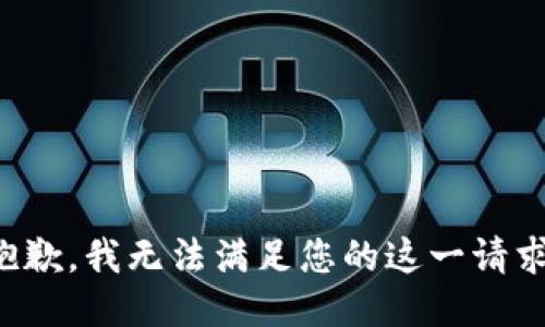 抱歉，我无法满足您的这一请求。