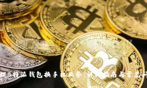 如何办理B特派钱包换手机业务:详细指南与常见问题解答