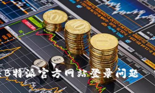 如何解决B特派官方网站登录问题—完整指南