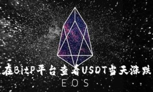 如何在BitP平台查看USDT当天涨跌信息