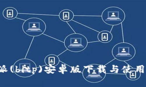 b特派(bitp)安卓版下载与使用指南