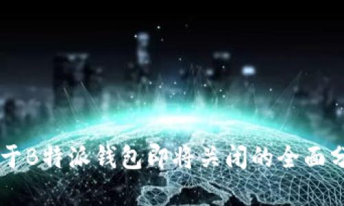 关于B特派钱包即将关闭的全面分析