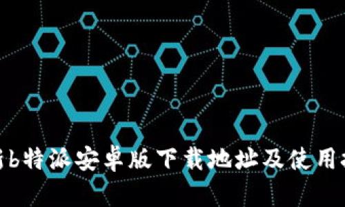 最新b特派安卓版下载地址及使用技巧