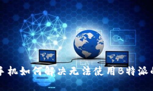 苹果手机如何解决无法使用B特派的问题