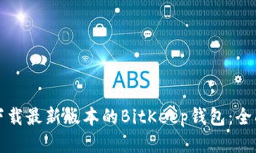 如何下载最新版本的BitKeep钱包：全面指南
