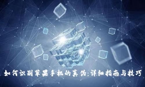 如何识别苹果手机的真伪：详细指南与技巧