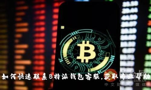 如何快速联系B特派钱包客服，获取专业帮助