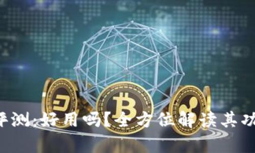BitKeep钱包评测:好用吗?全方位解读其功能与用户体验