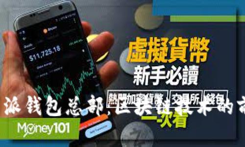 探秘B特派钱包总部:区块链技术的前沿之地