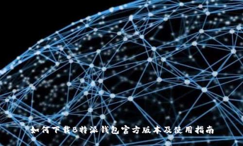 如何下载B特派钱包官方版本及使用指南