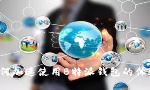 如何加速使用B特派钱包的体验？