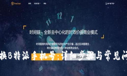 如何更换B特派手机号:详细步骤与常见问题解答