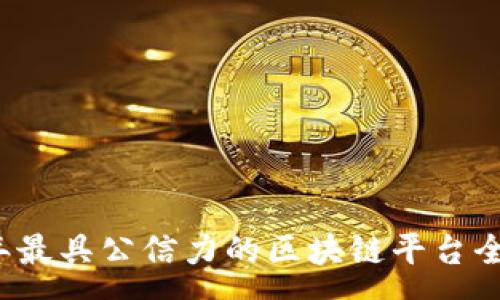 :

2023年最具公信力的区块链平台全面分析