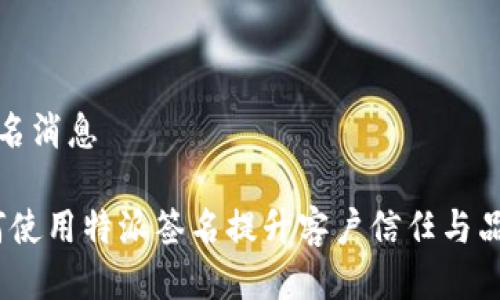 特派签名消息

 | 如何使用特派签名提升客户信任与品牌形象