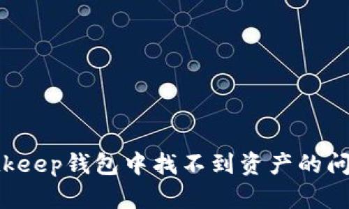 如何解决Bitkeep钱包中找不到资产的问题:全面指南