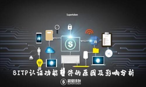 BITP认证功能暂停的原因及影响分析