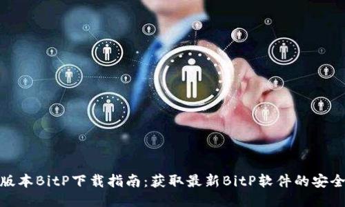 最新版本BitP下载指南:获取最新BitP软件的安全渠道