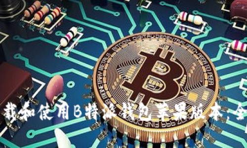 如何下载和使用B特派钱包苹果版本:全面指南