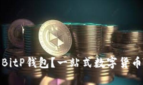 : 什么是BitP钱包?一站式数字货币钱包详解