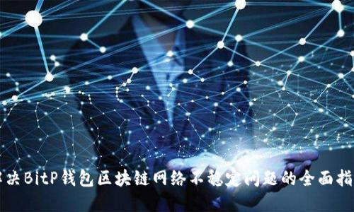 解决BitP钱包区块链网络不稳定问题的全面指南