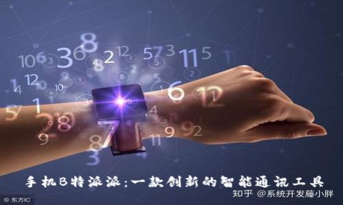 手机B特派派:一款创新的智能通讯工具