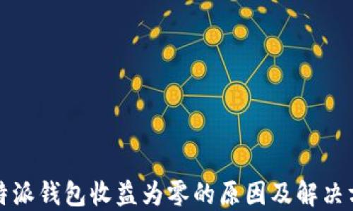 
比特派钱包收益为零的原因及解决方案