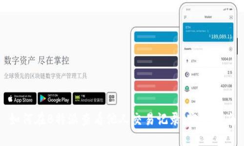 如何在B特派查看他人交易记录:完全指南