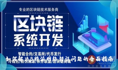 如何解决B特派网络错误问题的全面指南