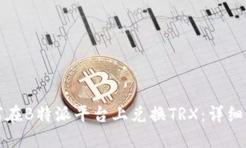 如何在B特派平台上兑换TRX:详细指南
