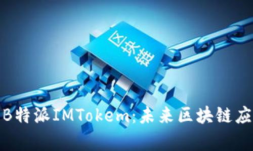 深度分析B特派IMTokem:未来区块链应用的先锋