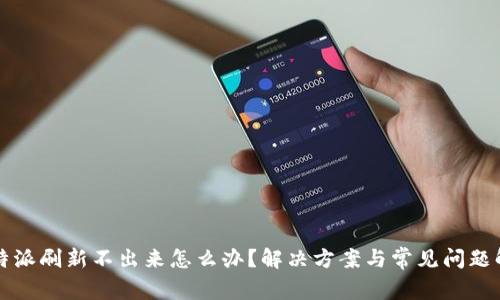 比特派刷新不出来怎么办?解决方案与常见问题解析