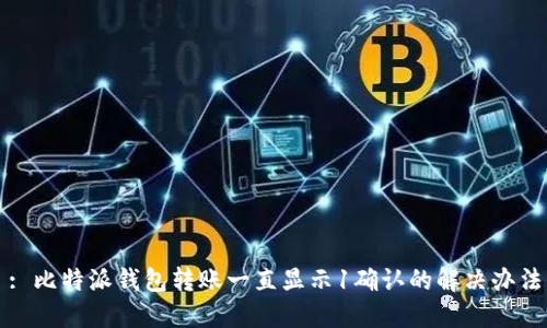 : 比特派钱包转账一直显示1确认的解决办法