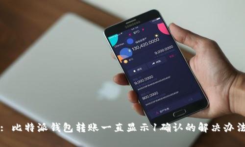 : 比特派钱包转账一直显示1确认的解决办法