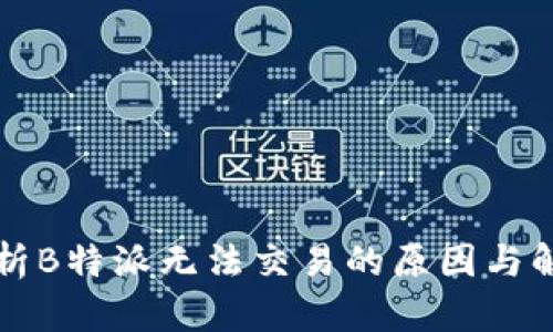 深入解析B特派无法交易的原因与解决方案