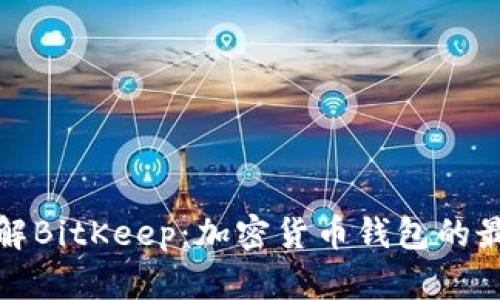 深入了解BitKeep:加密货币钱包的最佳选择
