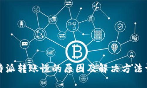 比特派转账慢的原因及解决方法详解