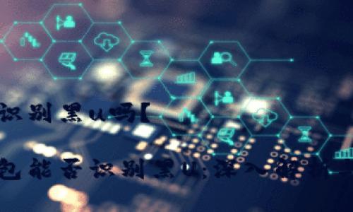 比特派能识别黑u吗?
比特派钱包能否识别黑U:深入解析与用户指南