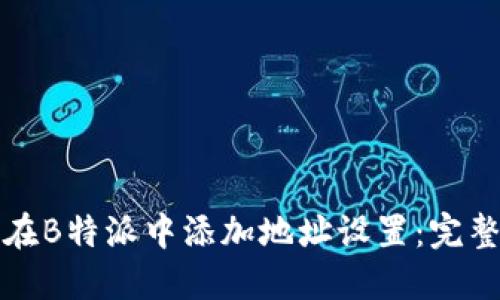 如何在B特派中添加地址设置:完整指南