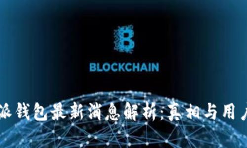 比特派钱包最新消息解析：真相与用户指南