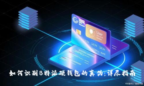 如何识别B特派硬钱包的真伪:详尽指南