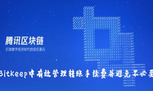 如何在BitKeep中有效管理转账手续费并避免不必要的损失