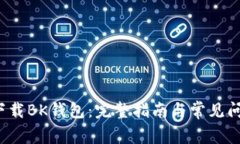  如何下载BK钱包：完整指南与常见问题
