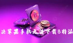 如何解决苹果手机无法下载B特派的问