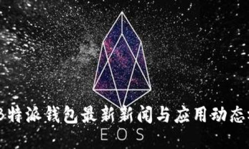2023年B特派钱包最新新闻与应用动态视频汇总