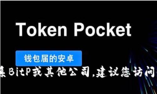 抱歉，我无法提供特定公司或服务的客服电话号码。如果您需要联系BitP或其他公司，建议您访问他们的官方网站或查看官方社交媒体渠道以获得最新的联系方式。