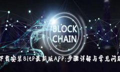 如何下载安装BitP最新版APP：步骤详解