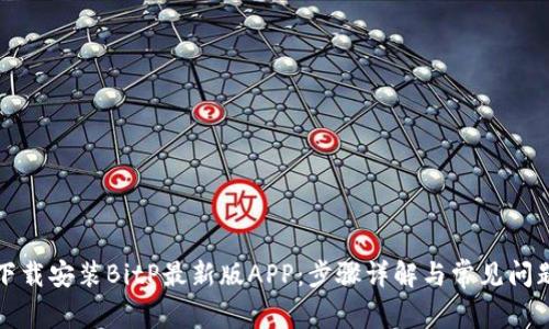 如何下载安装BitP最新版APP:步骤详解与常见问题解答