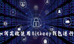 新用户指南：如何高效使用Bitkeep钱包