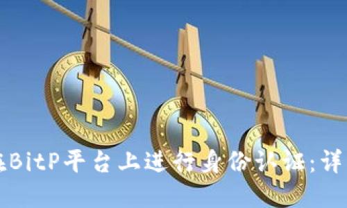 如何在BitP平台上进行身份认证:详细指南