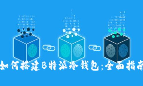 如何搭建B特派冷钱包:全面指南